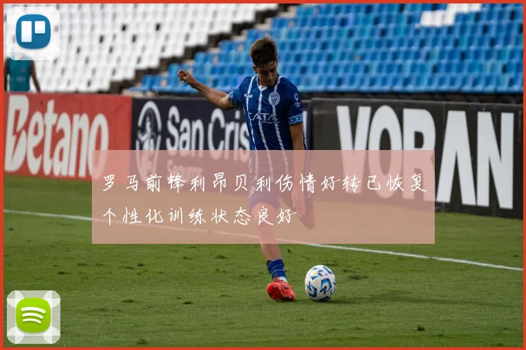 罗马前锋利昂贝利伤情好转已恢复个性化训练状态良好