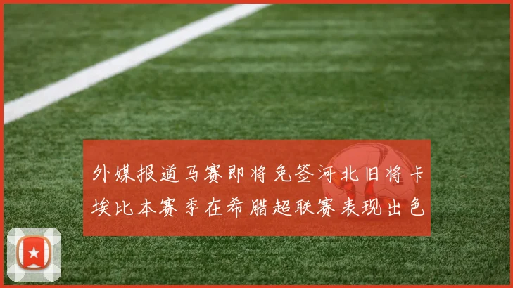 外媒报道马赛即将免签河北旧将卡埃比本赛季在希腊超联赛表现出色