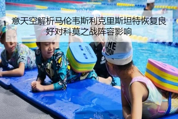 意天空解析马伦韦斯利克里斯坦特恢复良好对科莫之战阵容影响 - jinnianhui